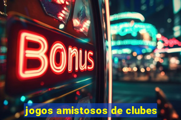 jogos amistosos de clubes