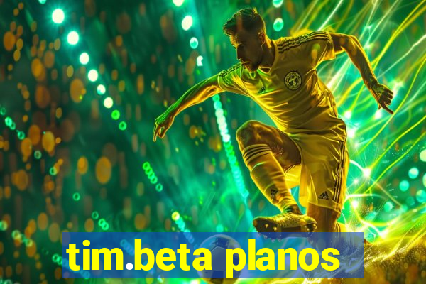 tim.beta planos