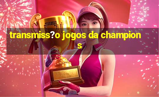 transmiss?o jogos da champions