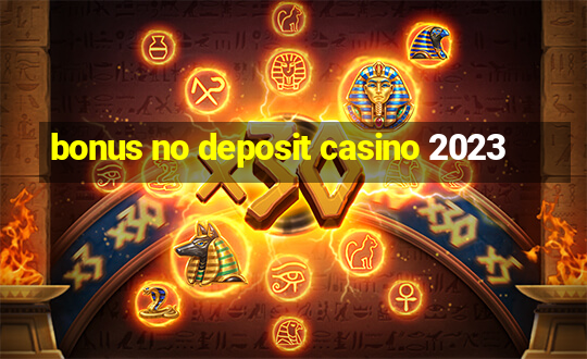 bonus no deposit casino 2023