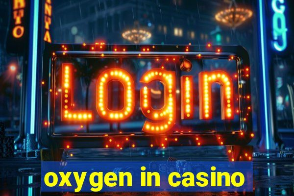 oxygen in casino