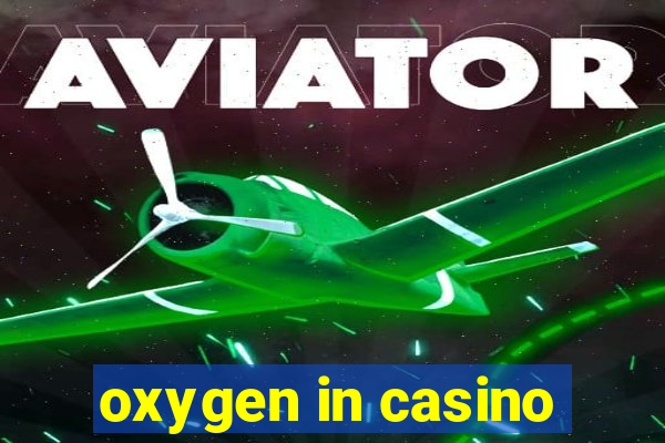 oxygen in casino