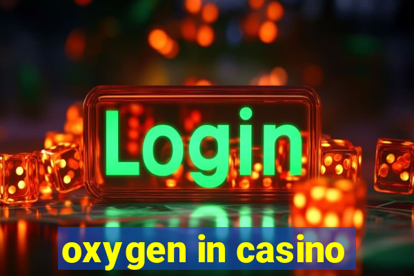 oxygen in casino