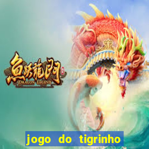 jogo do tigrinho da dinheiro mesmo