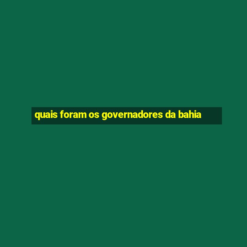 quais foram os governadores da bahia