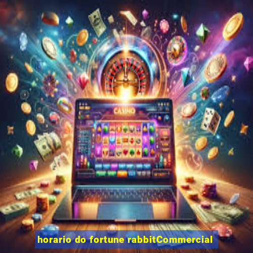 horario do fortune rabbitCommercial