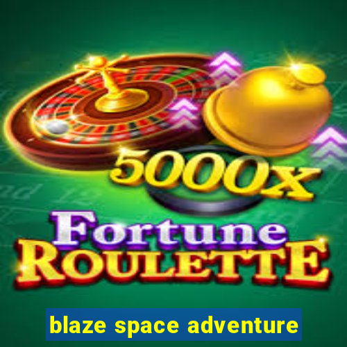 blaze space adventure