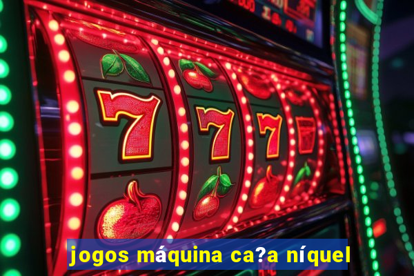 jogos máquina ca?a níquel