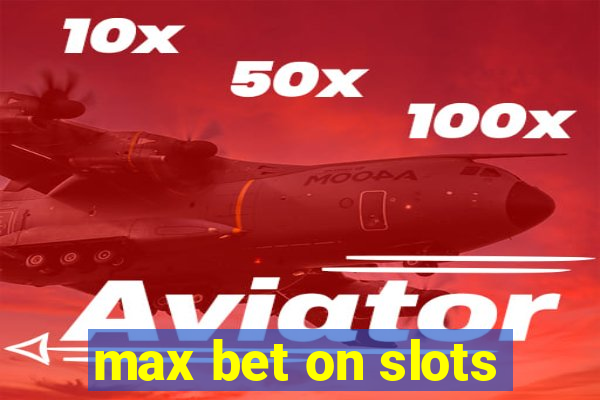 max bet on slots