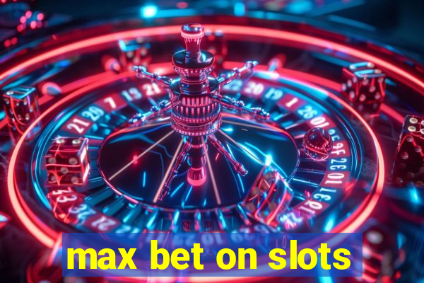 max bet on slots