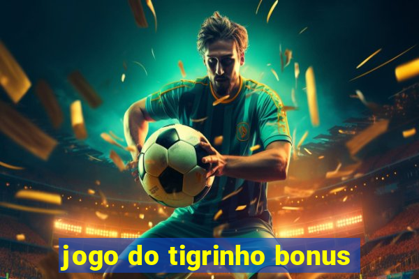 jogo do tigrinho bonus