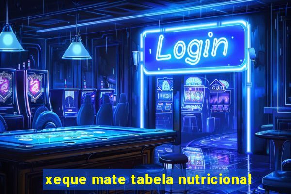 xeque mate tabela nutricional