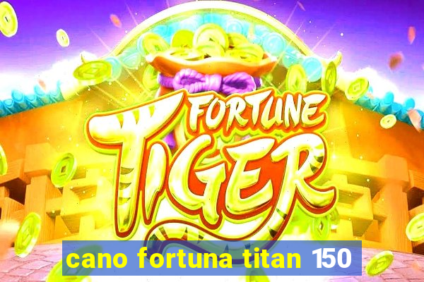 cano fortuna titan 150