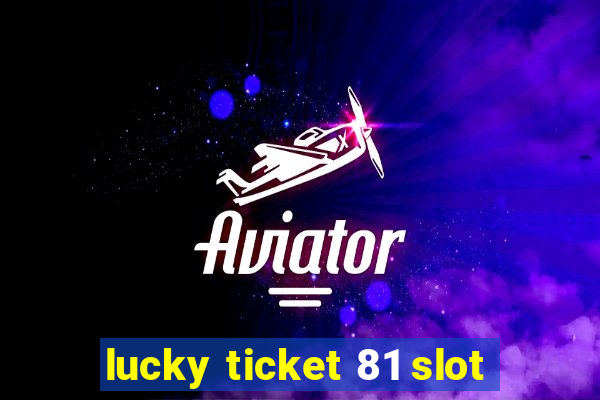 lucky ticket 81 slot