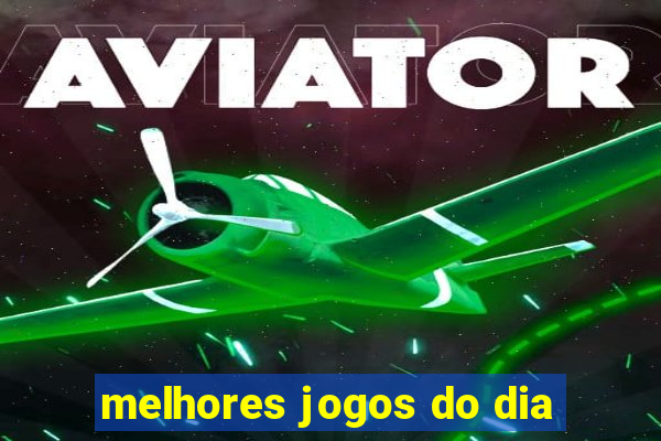 melhores jogos do dia