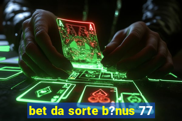 bet da sorte b?nus 77