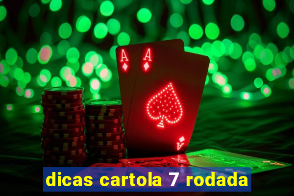 dicas cartola 7 rodada