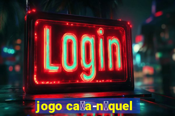 jogo ca莽a-n铆quel