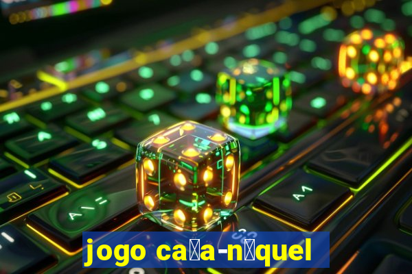 jogo ca莽a-n铆quel