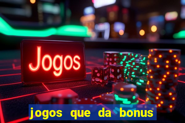 jogos que da bonus e pode sacar