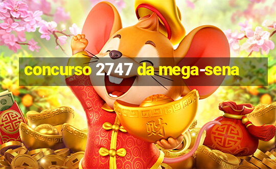 concurso 2747 da mega-sena