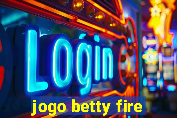 jogo betty fire