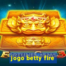 jogo betty fire