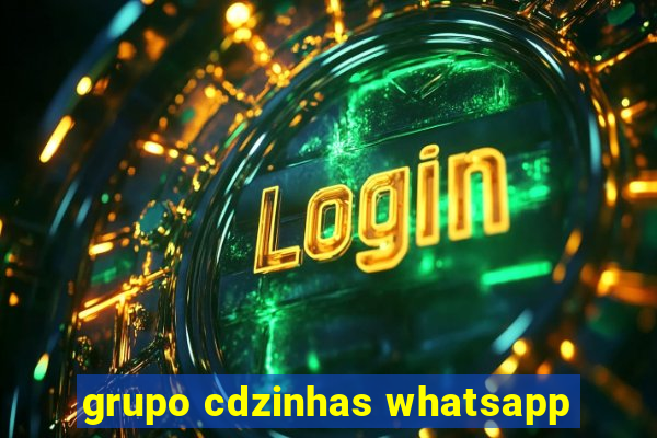 grupo cdzinhas whatsapp