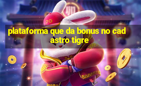 plataforma que da bonus no cadastro tigre