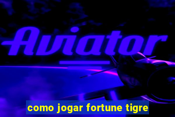 como jogar fortune tigre