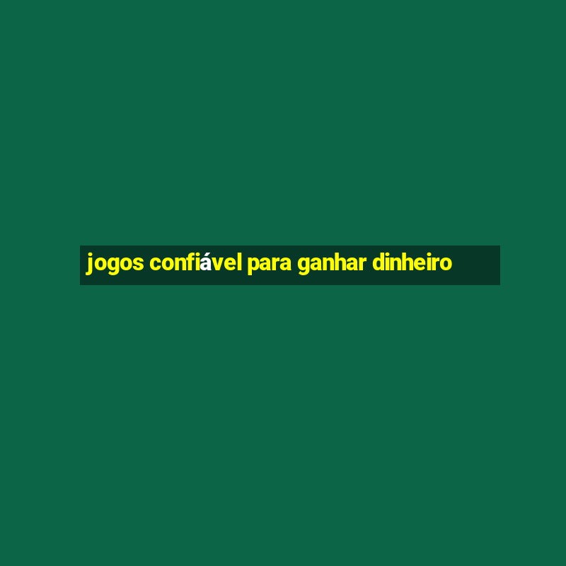 jogos confiável para ganhar dinheiro