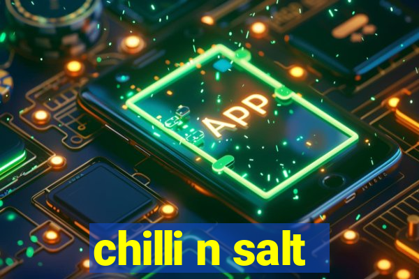 chilli n salt