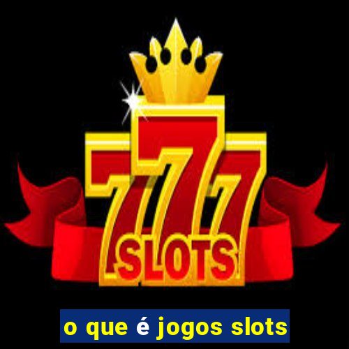 o que é jogos slots