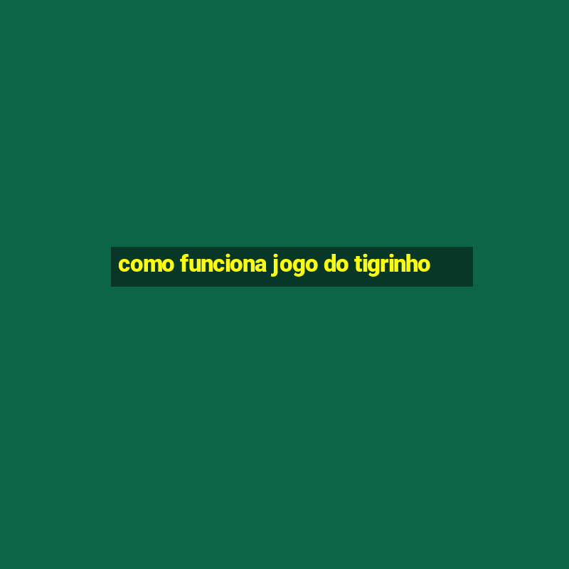 como funciona jogo do tigrinho