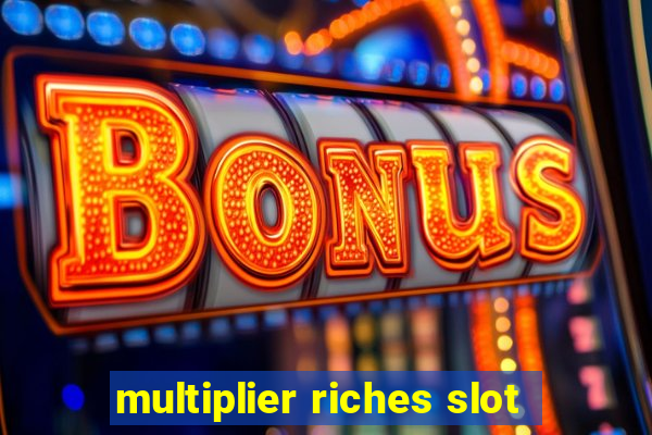 multiplier riches slot