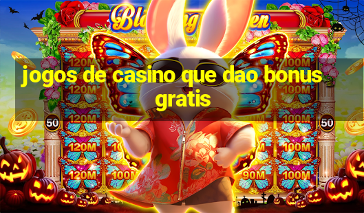 jogos de casino que dao bonus gratis