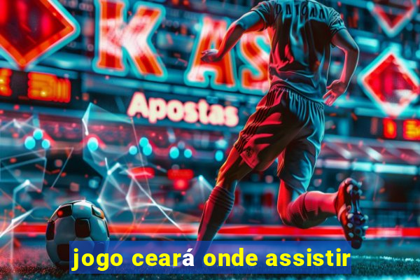 jogo ceará onde assistir