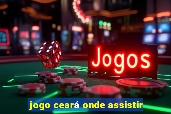 jogo ceará onde assistir