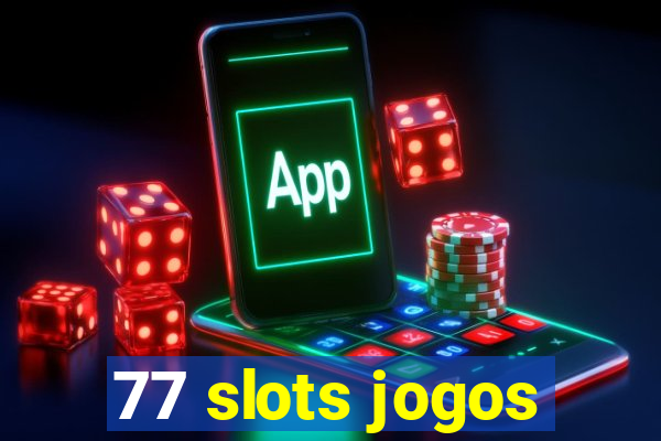 77 slots jogos