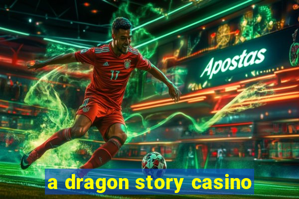 a dragon story casino