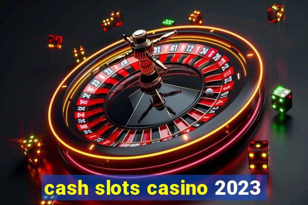 cash slots casino 2023