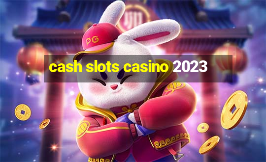 cash slots casino 2023