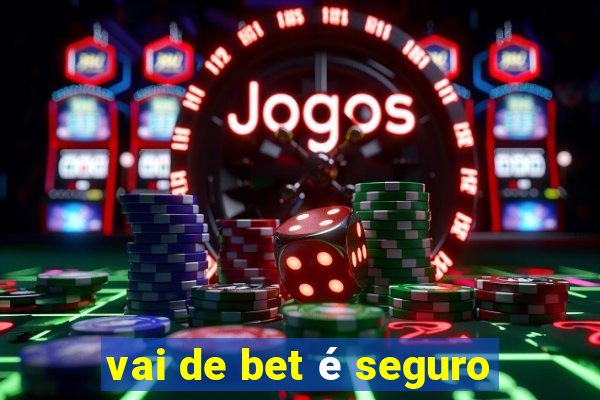 vai de bet é seguro