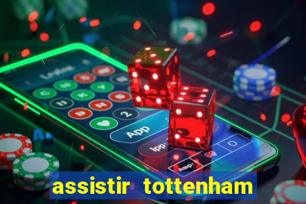 assistir tottenham ao vivo