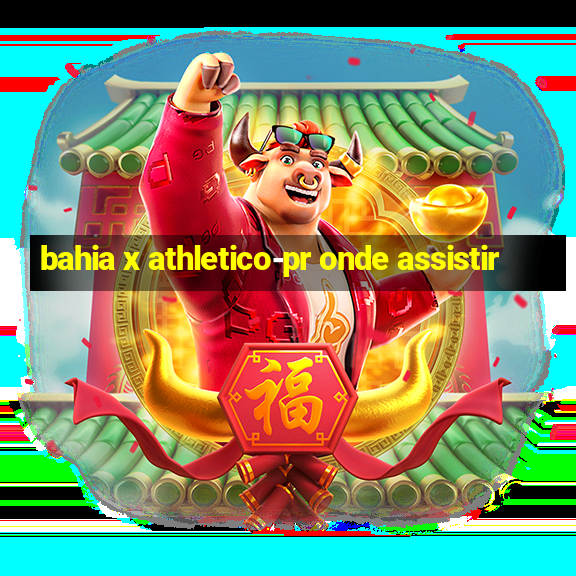 bahia x athletico-pr onde assistir