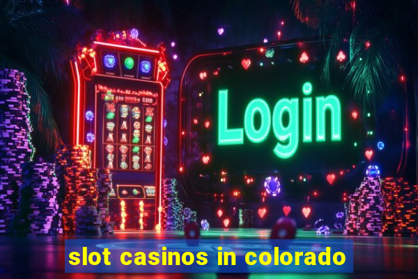 slot casinos in colorado