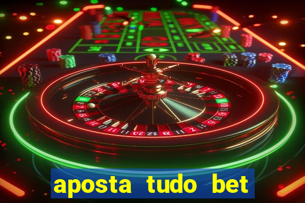 aposta tudo bet 茅 confi谩vel