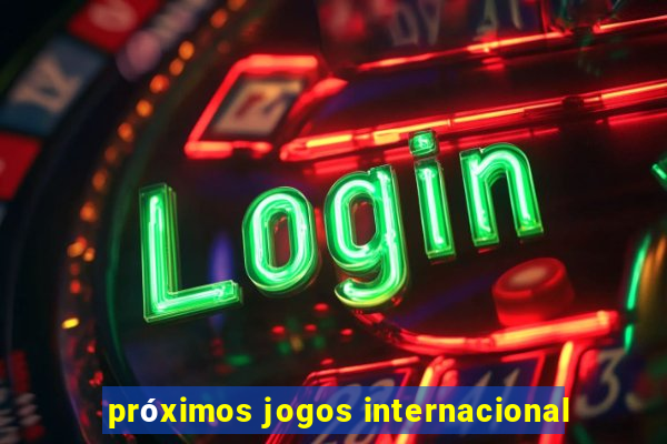 próximos jogos internacional