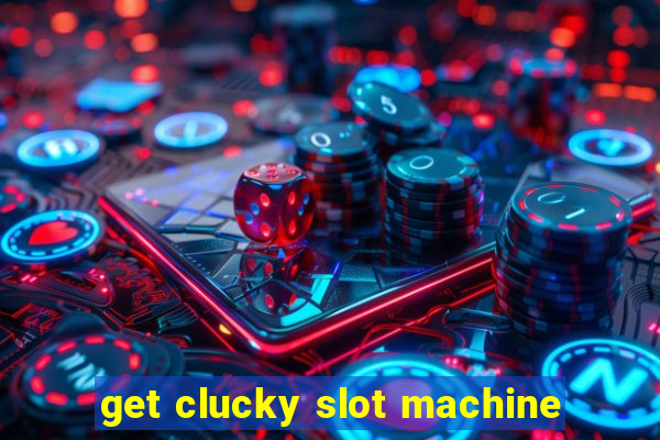 get clucky slot machine