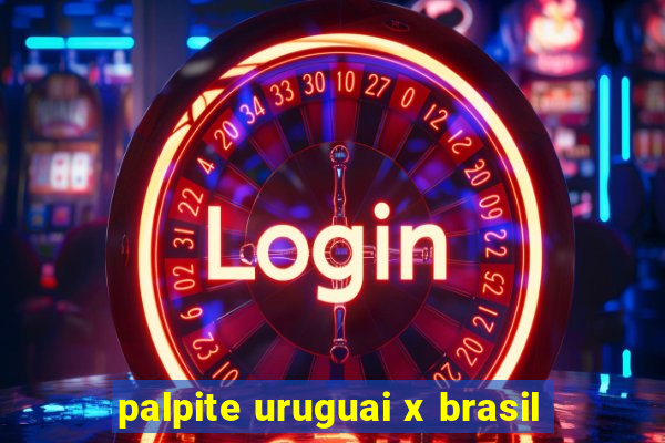 palpite uruguai x brasil